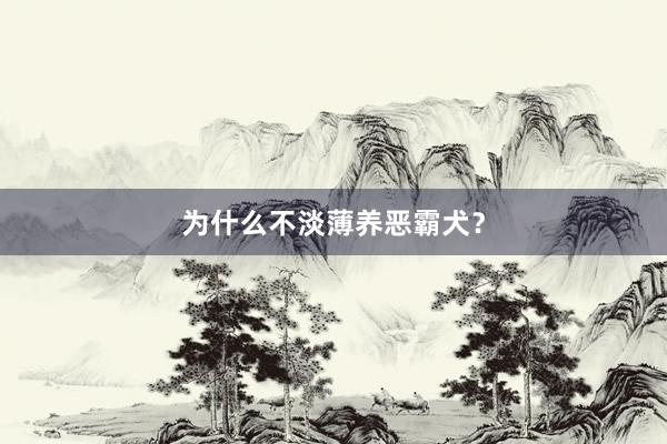 为什么不淡薄养恶霸犬？